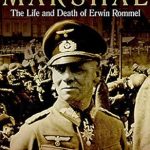 An Unforgettable Journey Through History: A Review of Field Marshal: The Life and Death of Erwin Rommel An Unforgettable Journey Through History: A Review of Field Marshal: The Life and Death of Erwin Rommel