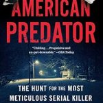 Unveiling the Chilling Truth: A Gripping Review of ‘American Predator: The Hunt for the Most Meticulous Serial Killer of the 21st Century’