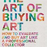 Unlock Your Inner Collector: A Comprehensive Review of ‘The Art of Buying Art: How to Evaluate and Buy Art Like a Professional Collector’ Unlock Your Inner Collector: A Comprehensive Review of ‘The Art of Buying Art: How to Evaluate and Buy Art Like a Professional Collector’