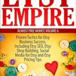 Unlocking Your Etsy Success: A Comprehensive Review of ‘Etsy Empire [Updated 2022]: Proven Tactics for Your Etsy Business Success and Selling Handmade Crafts and Handmade Jewelry on Etsy.com, Including Etsy … SEO for Etsy (Almost Free Money Book 6)’