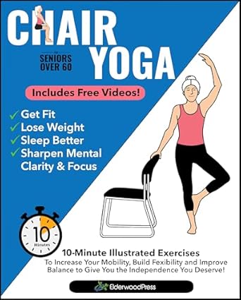 Transform Your Mobility with This Must-Read Guide: Chair Yoga for Seniors Over 60: 10-Minute Illustrated Exercises To Increase Your Mobility, Build Flexibility & Improve Balance To Give You The Independence You Deserve!