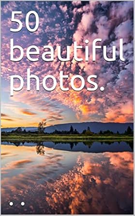 Discover the Magic of Nature: A Captivating Review of ’50 Beautiful Photos’ That Will Inspire Your Photography Journey