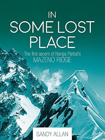 An Unforgettable Journey: A Review of ‘In Some Lost Place: The First Ascent of Nanga Parbat’s Mazeno Ridge’