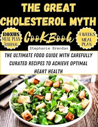 Discover Heart-Healthy Delights: A Review of THE GREAT CHOLESTEROL MYTH COOKBOOK – The Ultimate Food Guide with Carefully Curated Recipes to Achieve Optimal Heart Health