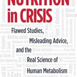 Uncover the Truth Behind Nutrition: A Review of ‘Nutrition in Crisis: Flawed Studies, Misleading Advice, and the Real Science of Human Metabolism’