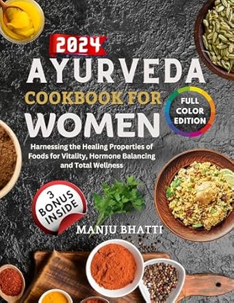 Discover the Secrets to Wellness: A Comprehensive Review of ‘Ayurveda Cookbook For Women 2024: Harnessing the Healing Properties of Foods for Vitality, Hormone Balancing and Total Wellness’