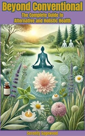 Discover the Secrets to Wellness: A Comprehensive Review of ‘Beyond Conventional: The Complete Guide to Alternative and Holistic Health’