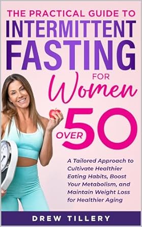 Transform Your Health: A Comprehensive Review of The Intermittent Fasting For Women Over 50 Lifestyle Guide: A Simple, Tailored, Effective Lifestyle Approach to Intermittent Fasting – Promote Healthy Aging and Lose Weight