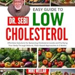 Transform Your Health: A Comprehensive Review of DR. SEBI EASY GUIDE TO LOW CHOLESTEROL – Effortless Solutions for Balancing Cholesterol Levels and Purifying Your Body Through Natural, Plant-Based Approaches In 3 Weeks