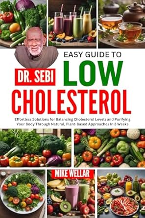 Transform Your Health: A Comprehensive Review of DR. SEBI EASY GUIDE TO LOW CHOLESTEROL – Effortless Solutions for Balancing Cholesterol Levels and Purifying Your Body Through Natural, Plant-Based Approaches In 3 Weeks