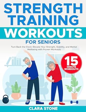 Transform Your Health: A Comprehensive Review of ‘Strength Training Workouts For Seniors: Turn Back the Clock: Elevate Your Strength, Stability, and Mental Wellbeing with Proven Workouts’
