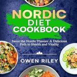 Discover the Secrets to Health with Our Review of the NORDIC DIET COOKBOOK: Savor the Nordic Flavors – A Delicious Path to Health and Vitality
