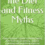 Unlock Lasting Wellness: A Comprehensive Review of ‘Beyond the Diet and Fitness Myths: Every Woman’s Guide to Finally Being Free from Yo-Yo Dieting, Calorie Counting, and Punishing Exercise (Beyond the Myths Book 1)