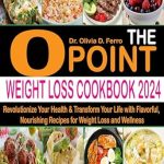 Unlock Your Health Potential: A Comprehensive Review of The 0 Point Weight Loss Cookbook 2024 – Revolutionize Your Health & Transform Your Life with Flavorful, Nourishing Recipes for Weight Loss and Wellness