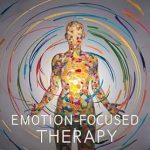 Unlocking Deeper Connections: A Comprehensive Review of *Emotion-Focused Therapy: The Therapist’s Handbook to Understanding, Techniques, Enacting Self-Change and Mastering Empathy; A Guide to Growth & Happiness in Relationships*
