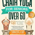 Unlock Your Wellness: A Comprehensive Review of ‘Beginner Chair Yoga for Seniors over 60: Step by Step Pictures and Videos to Begin Your Chair Yoga Journey: Pain-Relief, Mobility, Balance, and Mental Well-Being in 7 Minutes’ – The Perfect Christmas Holiday Gift from Amazon!