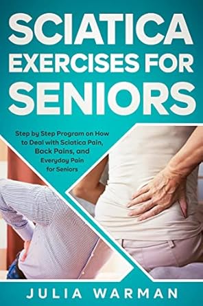 Discover Relief: A Comprehensive Review of ‘Sciatica Exercises for Seniors: Step by Step Program on How to Deal with Sciatica Pain, Back Pains, and Everyday Pain for Seniors’