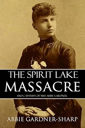 An Unforgettable Journey Through History: The Spirit Lake Massacre and the Captivity of Abbie Gardner (Expanded, Annotated) – A Must-Read Review