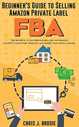 Transform Your E-Commerce Journey: A Comprehensive Review of ‘Beginner’s Guide to Selling Amazon Private Label FBA – A Step-by-Step Guide for Beginners: Create Successful E-Commerce Business, LAUNCH Your First Product & Earn Passive Income (Entrepreneurial Pursuits)’