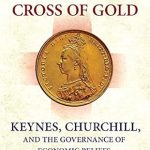 An Eye-Opening Exploration of Economic Ideologies: England’s Cross of Gold: Keynes, Churchill, and the Governance of Economic Beliefs