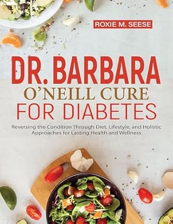 Discover the Secrets to Reversing Diabetes: A Comprehensive Review of Dr. Barbara O’Neill’s ‘Cure for Diabetes: Reversing the Condition Through Diet, Lifestyle, and Holistic Approaches for Lasting Health and Wellness’