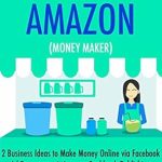 Unlocking Online Income: A Comprehensive Review of Facebook Amazon Money Maker: 2 Business Ideas to Make Money Online via Facebook Ad Ecommerce & Amazon Cookbook Publishing