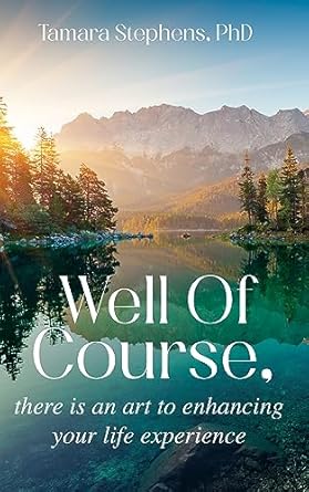 Transform Your Life: A Compelling Review of ‘Well Of Course: There is an Art to Enhancing Your Life Experience’