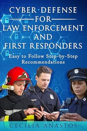 Essential Guide for Safeguarding Digital Assets: A Review of ‘Cyber Defense for Law Enforcement and First Responders: Easy to Follow Step-by-Step Recommendations’