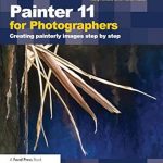 Unlock Your Creative Potential: A Comprehensive Review of ‘Painter 11 for Photographers: Creating Painterly Images Step by Step’