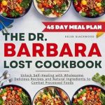 Transform Your Health Journey: A Comprehensive Review of The Dr. Barbara O’Neil Lost Cookbook: Unlock Self-Healing with Wholesome, Delicious Recipes and Natural Ingredients to Combat Processed Foods | Featuring a 45-Day Meal Plan (Holistic Health)