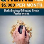 Transform Your Financial Future: A Comprehensive Review of ‘Make Money Online: And Earn ,000 Per Month’ – Start a Business Online and Create Passive Income