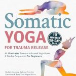 Transform Your Healing Journey: A Comprehensive Review of ‘Somatic Yoga for Trauma Recovery: 52 Illustrated Trauma-Informed Yoga Poses & Guided Sequences For Beginners – Reduce Anxiety, Release Pent-Up Emotions & Tone Your Vagus Nerve in Just 10 Minutes A Day’