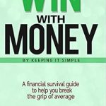 Discover How to Transform Your Finances: Win With Money By Keeping It Simple – A Financial Survival Guide to Help You Break the Grip of Average Discover How to Transform Your Finances: Win With Money By Keeping It Simple – A Financial Survival Guide to Help You Break the Grip of Average