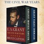 An Unforgettable Journey Through History: U.S. Grant: The Civil War Years: Grant Moves South and Grant Takes Command