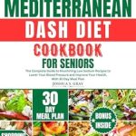 Discover the Secrets to a Healthier Life: A Review of the MEDITERRANEAN DASH DIET COOKBOOK FOR SENIORS – The Complete Guide to Nourishing Low Sodium Recipes to Lower Your Blood Pressure and Improve Your Health, With 30 Day Meal Plan