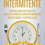 Descubre los Secretos del Ayuno Intermitente: Reseña de ‘Ayuno Intermitente: 6 métodos eficaces para perder peso, fortalecer los músculos, aumentar su metabolismo, conseguir una óptima condición cetogénica, y mantener la salud a todo nivel (Spanish Edition)’