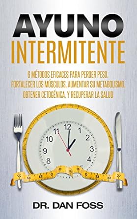 Descubre los Secretos del Ayuno Intermitente: Reseña de ‘Ayuno Intermitente: 6 métodos eficaces para perder peso, fortalecer los músculos, aumentar su metabolismo, conseguir una óptima condición cetogénica, y mantener la salud a todo nivel (Spanish Edition)’