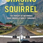 Must-Read Thriller: Chasing the Squirrel: The Pursuit of Notorious Drug Smuggler Wally Thrasher