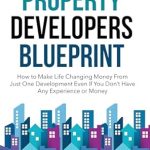 Unlock Your Financial Future: A Comprehensive Review of The Property Developers Blueprint: How to Make Life-Changing Money from Just One Development, Even If You Don’t Have Any Experience or Money