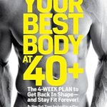 Transform Your Health Journey: A Comprehensive Review of ‘Your Best Body at 40+: The 4-Week Plan to Get Back in Shape–and Stay Fit Forever!’