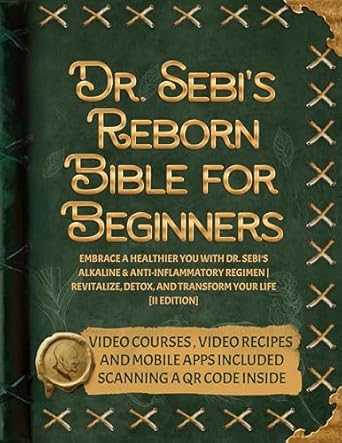 Discover the Secrets to Vibrant Health: A Comprehensive Review of Dr. Sebi’s Reborn Bible for Beginners: Embrace a Healthier You with Dr. Sebi’s Alkaline and Anti-Inflammatory Regimen | Revitalize, Detox, and Transform … [II EDITION] (Dr. Sebi’s Guides Book 3)