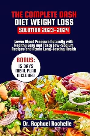 Discover the Secrets to Healthy Living: A Comprehensive Review of The Complete Dash Diet Weight Loss Solution 2023-2024 – Lower Blood Pressure Naturally with Healthy Easy and Tasty Low-Sodium Recipes and Attain Long-Lasting Health