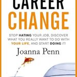 Transform Your Life: A Comprehensive Review of ‘Career Change: Stop Hating Your Job, Discover What You Really Want to Do with Your Life, and Start Doing It!’ Transform Your Life: A Comprehensive Review of ‘Career Change: Stop Hating Your Job, Discover What You Really Want to Do with Your Life, and Start Doing It!’