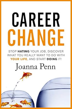 Transform Your Life: A Comprehensive Review of ‘Career Change: Stop Hating Your Job, Discover What You Really Want to Do with Your Life, and Start Doing It!’