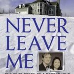 Unbelievable and Heart-Wrenching: Never Leave Me: A True Story of Marriage, Deception, and Brutal Murder