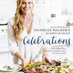 Discover Deliciousness: A Review of Danielle Walker’s Against All Grain Celebrations: A Year of Gluten-Free, Dairy-Free, and Paleo Recipes for Every Occasion [A Cookbook]