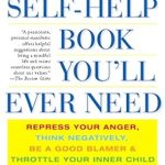 Discover the Unconventional Wisdom in This Eye-Opening Review: The Last Self-Help Book You’ll Ever Need – Repress Your Anger, Think Negatively, Be a Good Blamer, and Throttle Your Inner Child