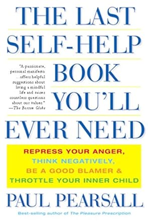 Discover the Unconventional Wisdom in This Eye-Opening Review: The Last Self-Help Book You’ll Ever Need – Repress Your Anger, Think Negatively, Be a Good Blamer, and Throttle Your Inner Child