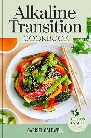 Transform Your Health: A Comprehensive Review of the Alkaline Transition Cookbook: Simple, Delicious Recipes and Detox Plans for Lasting Health and Vitality – Includes a 30-Day Research-Backed Alkaline Diet Inspired Meal Plan