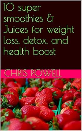 Discover the Secrets to Weight Loss: A Comprehensive Review of ’10 Super Smoothies & Juices for Weight Loss, Detox, and Health Boost’